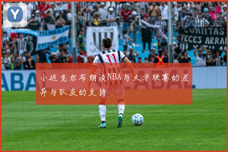 小迈克尔布朗谈NBA与大学联赛的差异与队友的支持